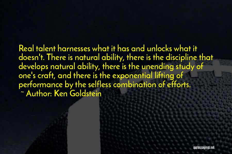 Ken Goldstein Quotes: Real Talent Harnesses What It Has And Unlocks What It Doesn't. There Is Natural Ability, There Is The Discipline That