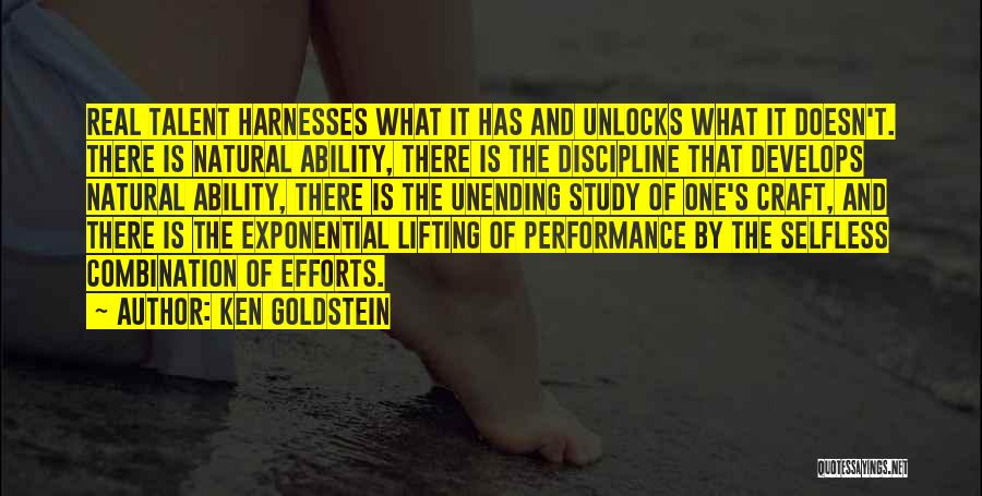 Ken Goldstein Quotes: Real Talent Harnesses What It Has And Unlocks What It Doesn't. There Is Natural Ability, There Is The Discipline That