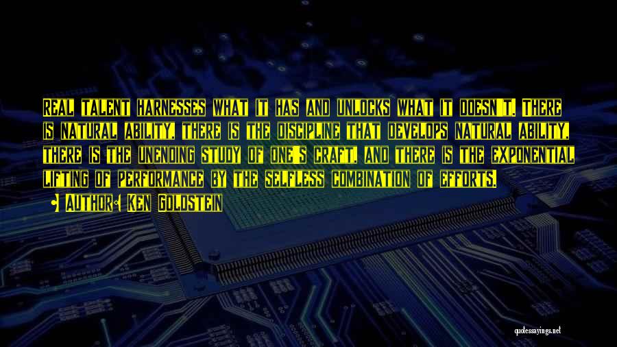 Ken Goldstein Quotes: Real Talent Harnesses What It Has And Unlocks What It Doesn't. There Is Natural Ability, There Is The Discipline That