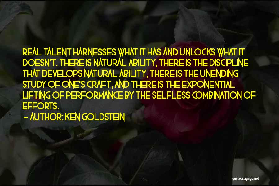 Ken Goldstein Quotes: Real Talent Harnesses What It Has And Unlocks What It Doesn't. There Is Natural Ability, There Is The Discipline That