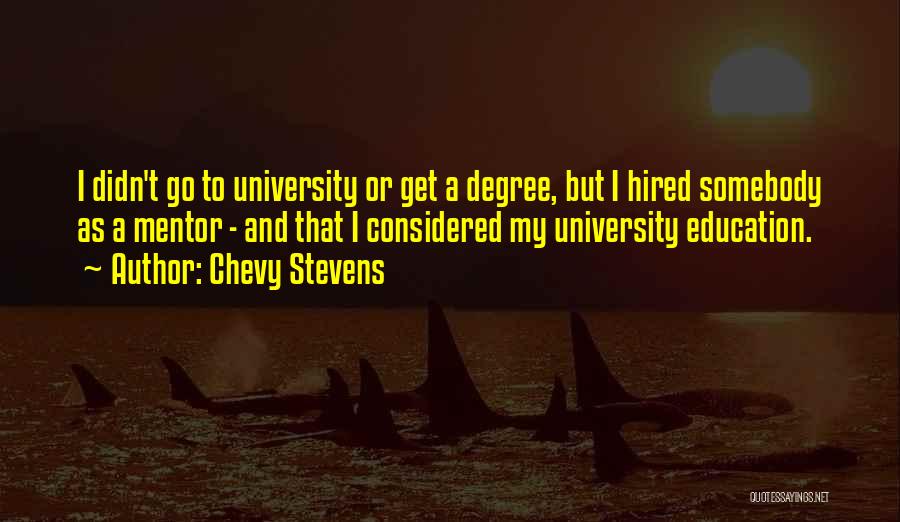 Chevy Stevens Quotes: I Didn't Go To University Or Get A Degree, But I Hired Somebody As A Mentor - And That I