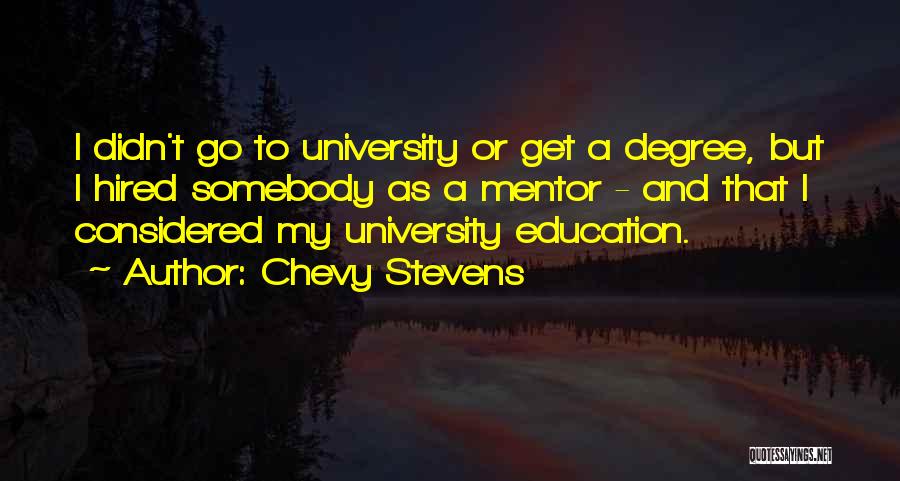 Chevy Stevens Quotes: I Didn't Go To University Or Get A Degree, But I Hired Somebody As A Mentor - And That I