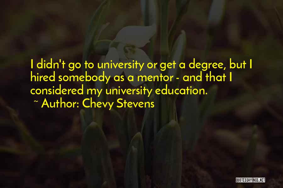 Chevy Stevens Quotes: I Didn't Go To University Or Get A Degree, But I Hired Somebody As A Mentor - And That I