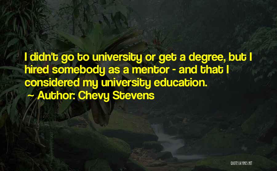 Chevy Stevens Quotes: I Didn't Go To University Or Get A Degree, But I Hired Somebody As A Mentor - And That I
