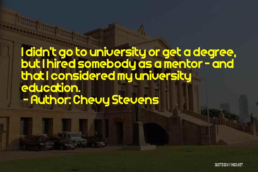 Chevy Stevens Quotes: I Didn't Go To University Or Get A Degree, But I Hired Somebody As A Mentor - And That I