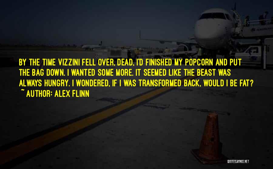 Alex Flinn Quotes: By The Time Vizzini Fell Over, Dead, I'd Finished My Popcorn And Put The Bag Down. I Wanted Some More.