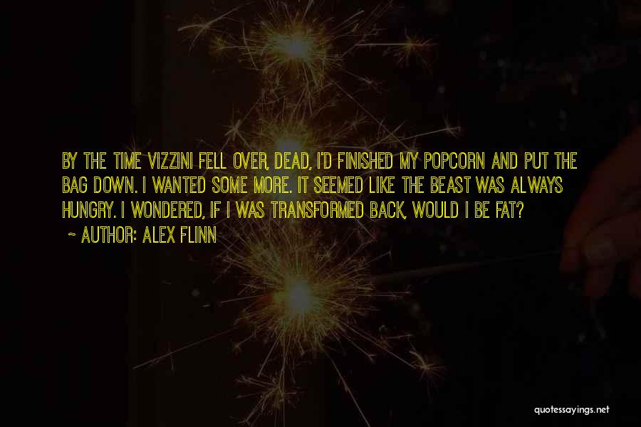 Alex Flinn Quotes: By The Time Vizzini Fell Over, Dead, I'd Finished My Popcorn And Put The Bag Down. I Wanted Some More.