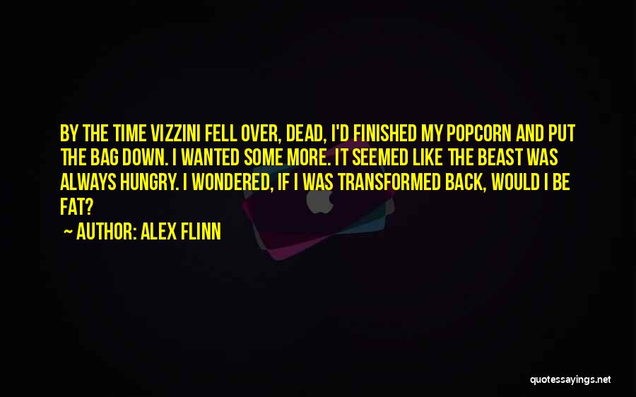 Alex Flinn Quotes: By The Time Vizzini Fell Over, Dead, I'd Finished My Popcorn And Put The Bag Down. I Wanted Some More.
