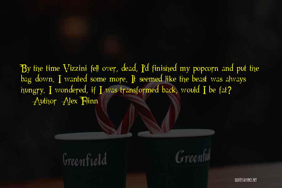 Alex Flinn Quotes: By The Time Vizzini Fell Over, Dead, I'd Finished My Popcorn And Put The Bag Down. I Wanted Some More.