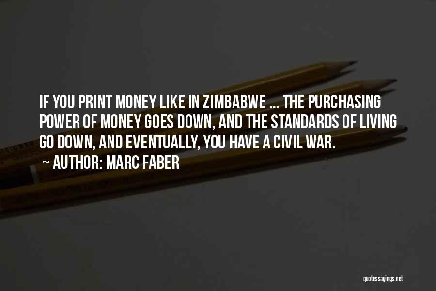 Marc Faber Quotes: If You Print Money Like In Zimbabwe ... The Purchasing Power Of Money Goes Down, And The Standards Of Living