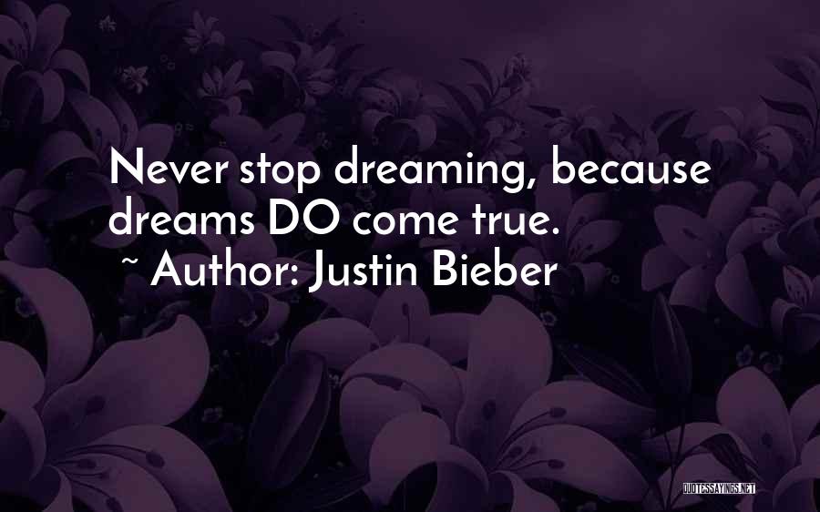 Justin Bieber Quotes: Never Stop Dreaming, Because Dreams Do Come True.