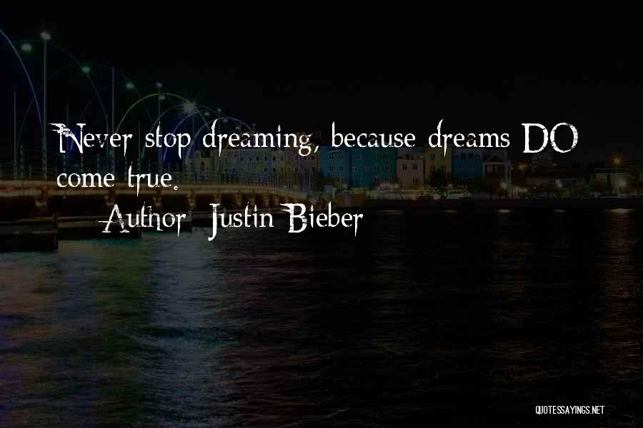 Justin Bieber Quotes: Never Stop Dreaming, Because Dreams Do Come True.