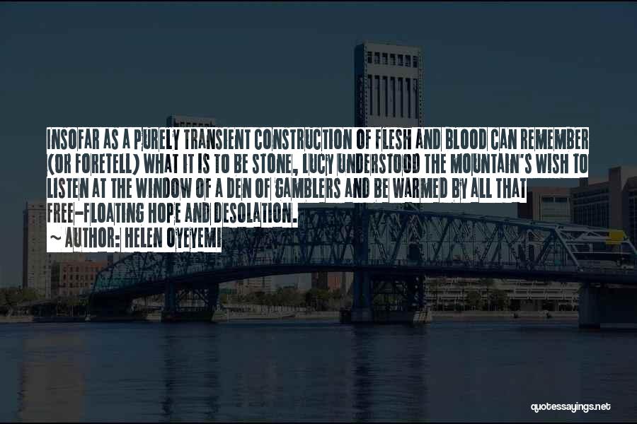 Helen Oyeyemi Quotes: Insofar As A Purely Transient Construction Of Flesh And Blood Can Remember (or Foretell) What It Is To Be Stone,