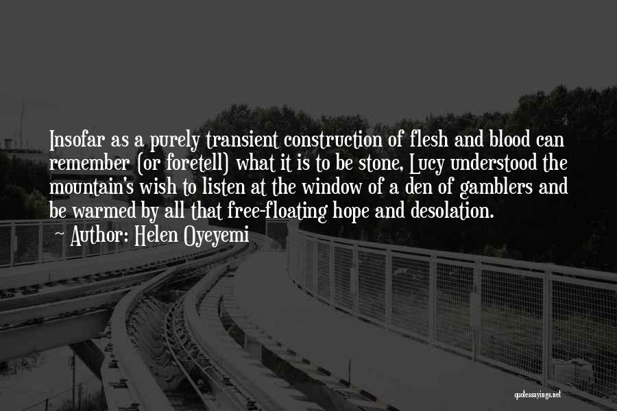 Helen Oyeyemi Quotes: Insofar As A Purely Transient Construction Of Flesh And Blood Can Remember (or Foretell) What It Is To Be Stone,