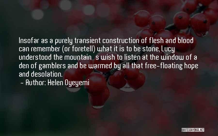 Helen Oyeyemi Quotes: Insofar As A Purely Transient Construction Of Flesh And Blood Can Remember (or Foretell) What It Is To Be Stone,