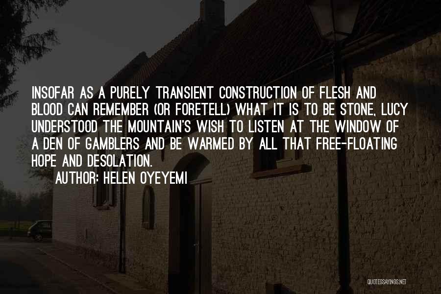 Helen Oyeyemi Quotes: Insofar As A Purely Transient Construction Of Flesh And Blood Can Remember (or Foretell) What It Is To Be Stone,