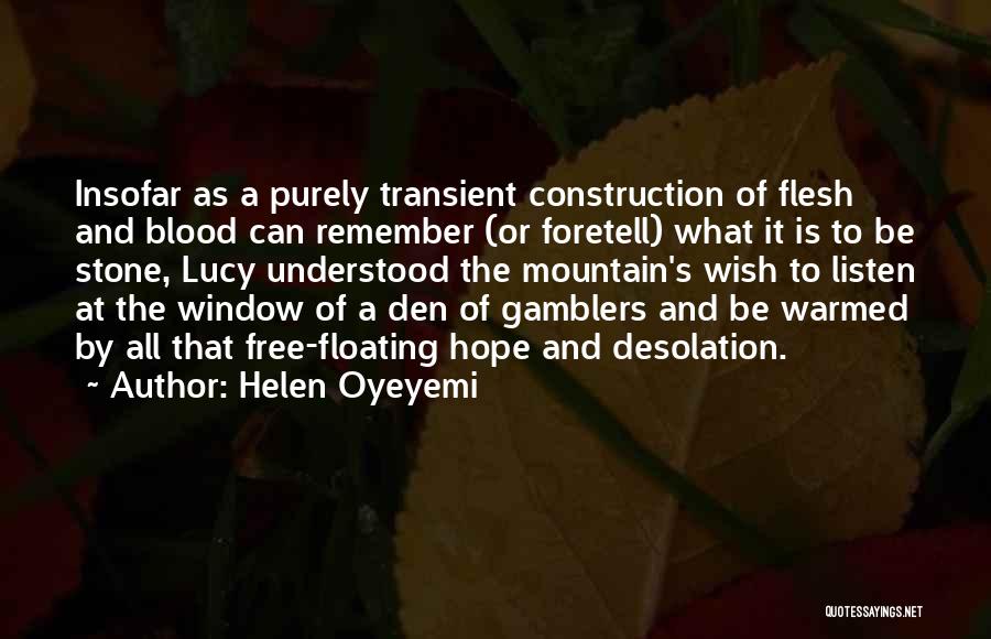 Helen Oyeyemi Quotes: Insofar As A Purely Transient Construction Of Flesh And Blood Can Remember (or Foretell) What It Is To Be Stone,