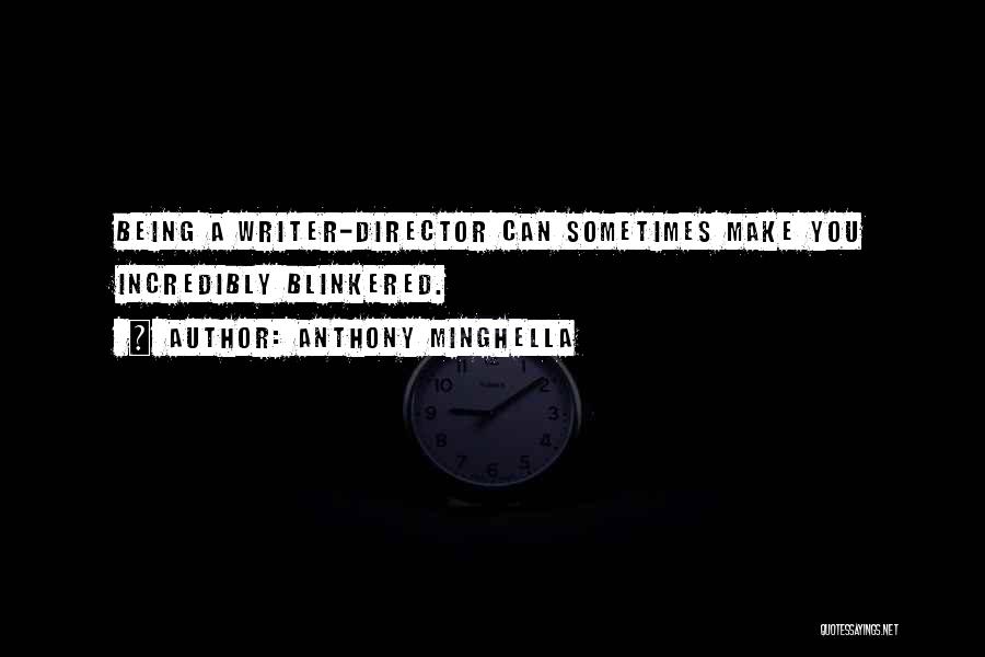Anthony Minghella Quotes: Being A Writer-director Can Sometimes Make You Incredibly Blinkered.