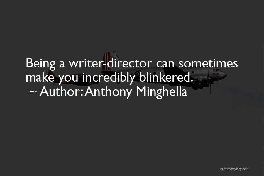 Anthony Minghella Quotes: Being A Writer-director Can Sometimes Make You Incredibly Blinkered.