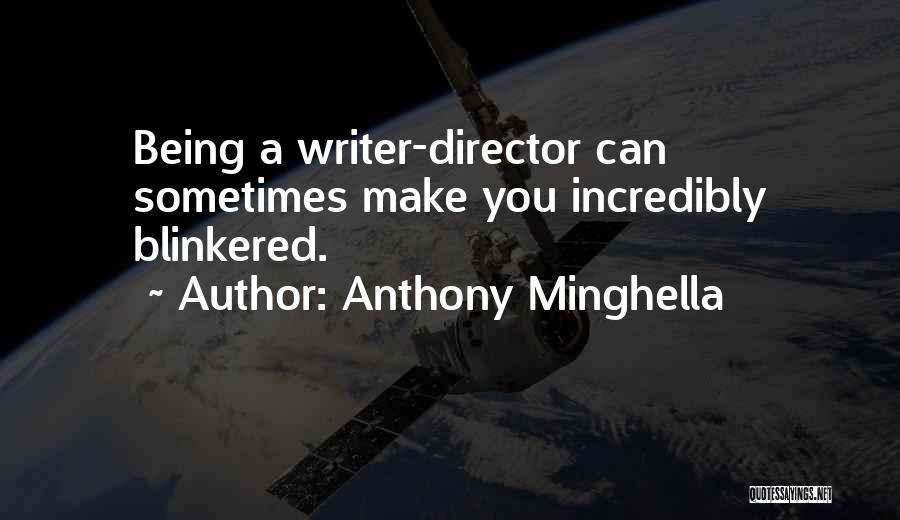 Anthony Minghella Quotes: Being A Writer-director Can Sometimes Make You Incredibly Blinkered.