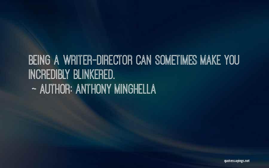 Anthony Minghella Quotes: Being A Writer-director Can Sometimes Make You Incredibly Blinkered.