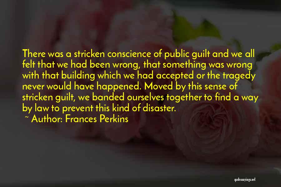 Frances Perkins Quotes: There Was A Stricken Conscience Of Public Guilt And We All Felt That We Had Been Wrong, That Something Was