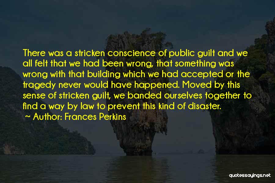 Frances Perkins Quotes: There Was A Stricken Conscience Of Public Guilt And We All Felt That We Had Been Wrong, That Something Was