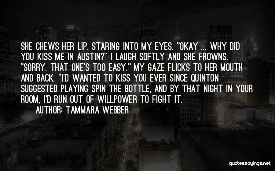 Tammara Webber Quotes: She Chews Her Lip, Staring Into My Eyes. Okay ... Why Did You Kiss Me In Austin? I Laugh Softly