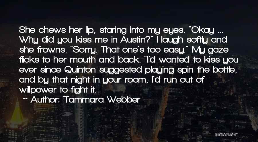 Tammara Webber Quotes: She Chews Her Lip, Staring Into My Eyes. Okay ... Why Did You Kiss Me In Austin? I Laugh Softly