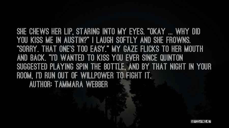 Tammara Webber Quotes: She Chews Her Lip, Staring Into My Eyes. Okay ... Why Did You Kiss Me In Austin? I Laugh Softly