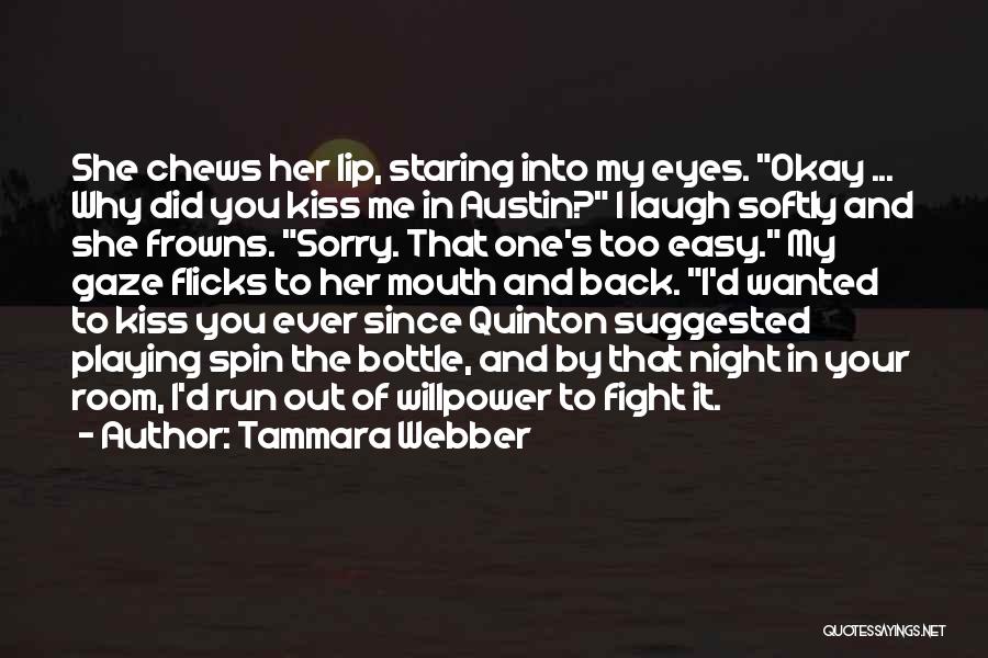 Tammara Webber Quotes: She Chews Her Lip, Staring Into My Eyes. Okay ... Why Did You Kiss Me In Austin? I Laugh Softly