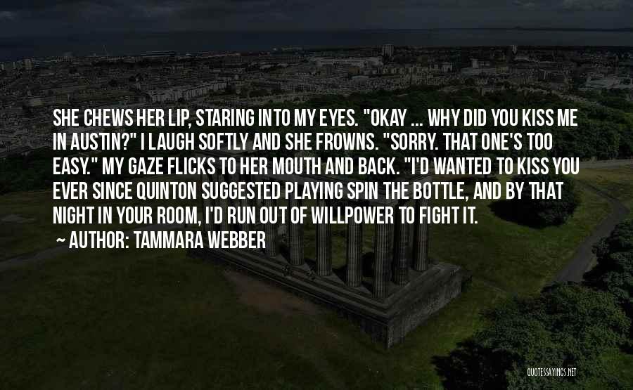 Tammara Webber Quotes: She Chews Her Lip, Staring Into My Eyes. Okay ... Why Did You Kiss Me In Austin? I Laugh Softly