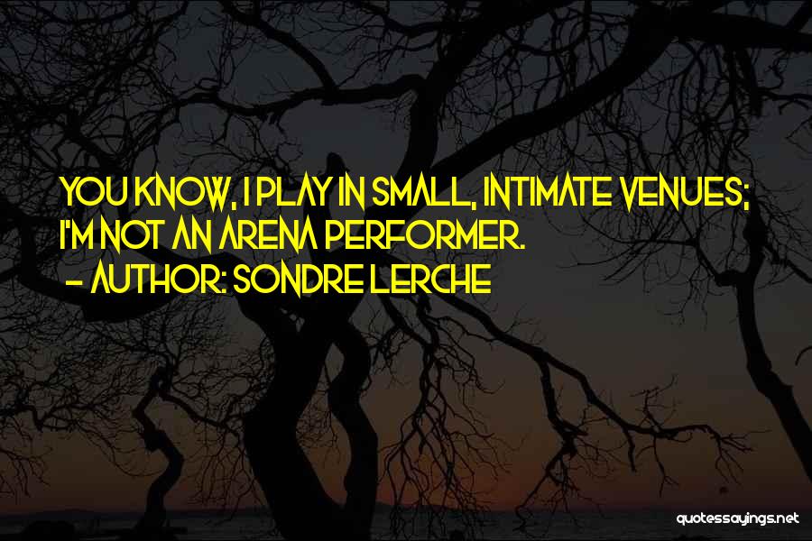 Sondre Lerche Quotes: You Know, I Play In Small, Intimate Venues; I'm Not An Arena Performer.