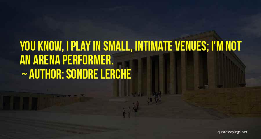 Sondre Lerche Quotes: You Know, I Play In Small, Intimate Venues; I'm Not An Arena Performer.