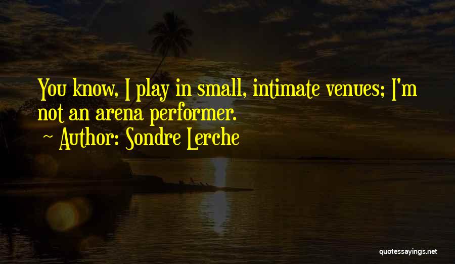 Sondre Lerche Quotes: You Know, I Play In Small, Intimate Venues; I'm Not An Arena Performer.