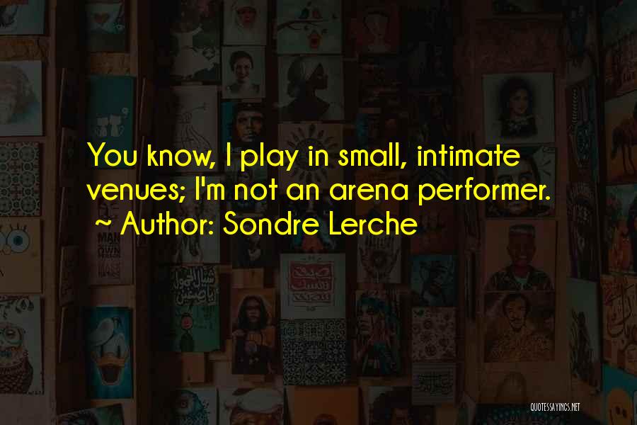 Sondre Lerche Quotes: You Know, I Play In Small, Intimate Venues; I'm Not An Arena Performer.