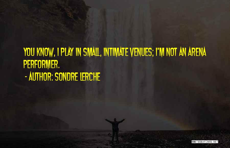 Sondre Lerche Quotes: You Know, I Play In Small, Intimate Venues; I'm Not An Arena Performer.