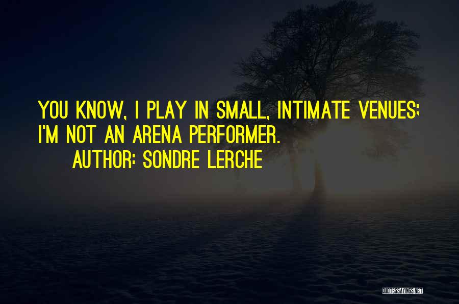 Sondre Lerche Quotes: You Know, I Play In Small, Intimate Venues; I'm Not An Arena Performer.