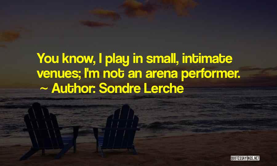 Sondre Lerche Quotes: You Know, I Play In Small, Intimate Venues; I'm Not An Arena Performer.