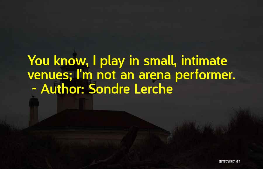 Sondre Lerche Quotes: You Know, I Play In Small, Intimate Venues; I'm Not An Arena Performer.