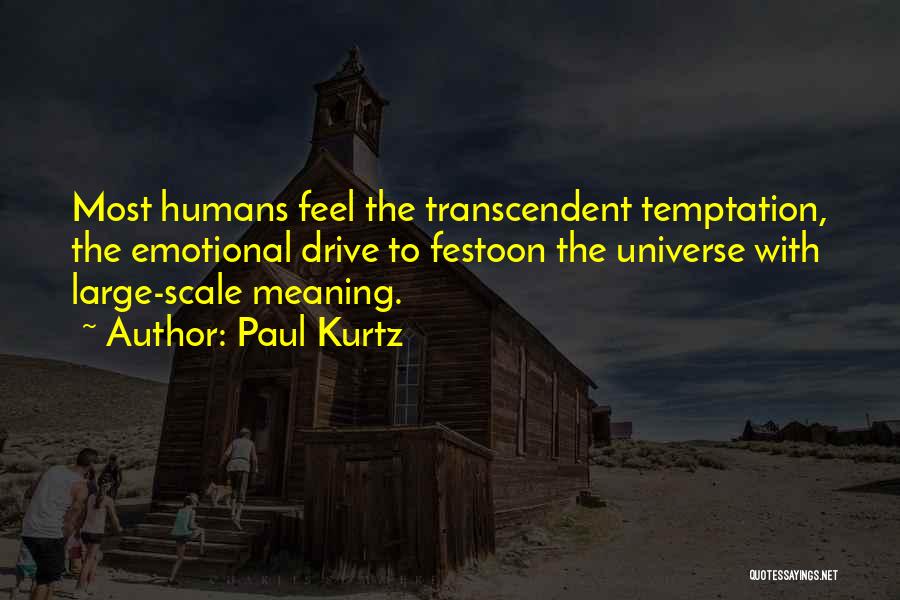 Paul Kurtz Quotes: Most Humans Feel The Transcendent Temptation, The Emotional Drive To Festoon The Universe With Large-scale Meaning.