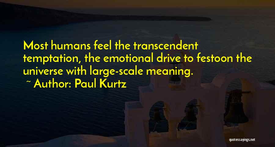 Paul Kurtz Quotes: Most Humans Feel The Transcendent Temptation, The Emotional Drive To Festoon The Universe With Large-scale Meaning.