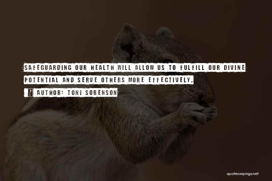 Toni Sorenson Quotes: Safeguarding Our Health Will Allow Us To Fulfill Our Divine Potential And Serve Others More Effectively.
