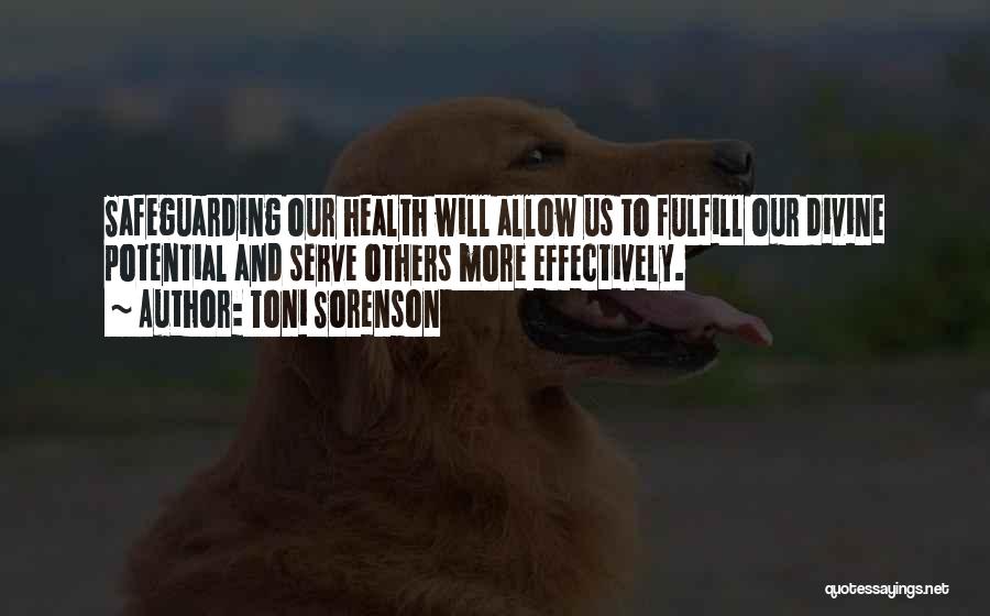 Toni Sorenson Quotes: Safeguarding Our Health Will Allow Us To Fulfill Our Divine Potential And Serve Others More Effectively.