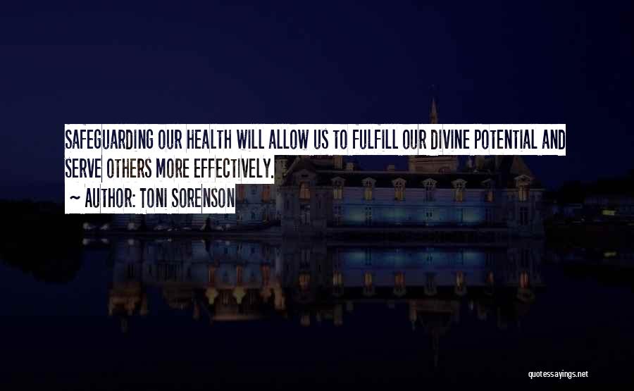 Toni Sorenson Quotes: Safeguarding Our Health Will Allow Us To Fulfill Our Divine Potential And Serve Others More Effectively.