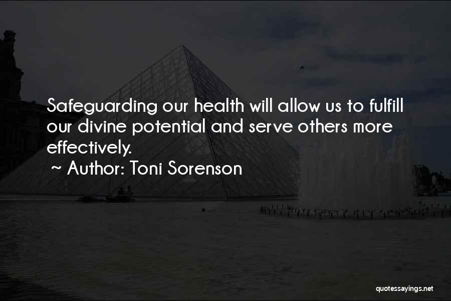 Toni Sorenson Quotes: Safeguarding Our Health Will Allow Us To Fulfill Our Divine Potential And Serve Others More Effectively.