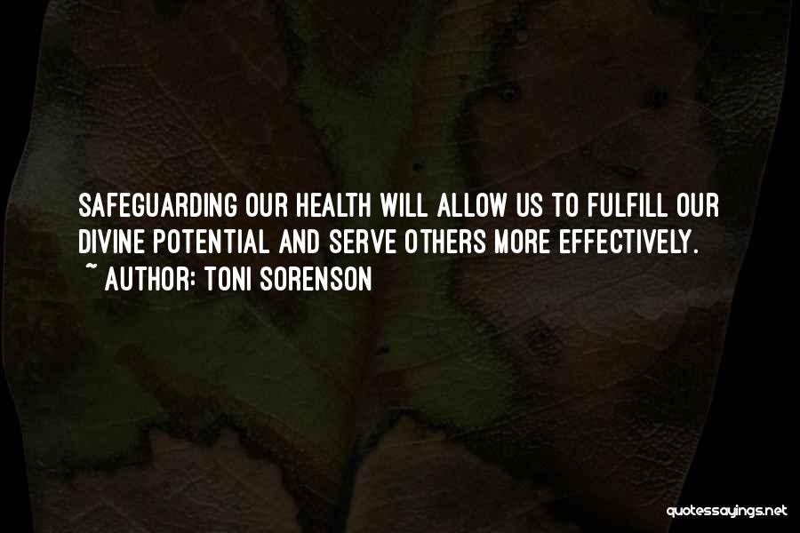 Toni Sorenson Quotes: Safeguarding Our Health Will Allow Us To Fulfill Our Divine Potential And Serve Others More Effectively.