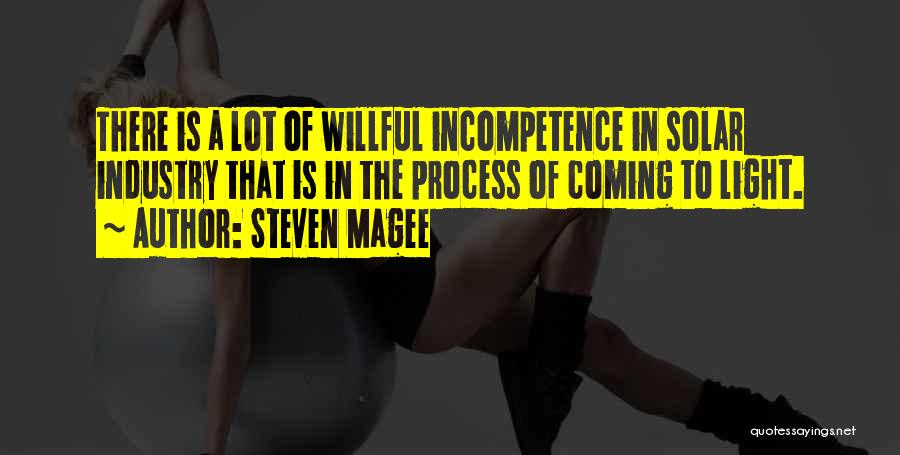 Steven Magee Quotes: There Is A Lot Of Willful Incompetence In Solar Industry That Is In The Process Of Coming To Light.