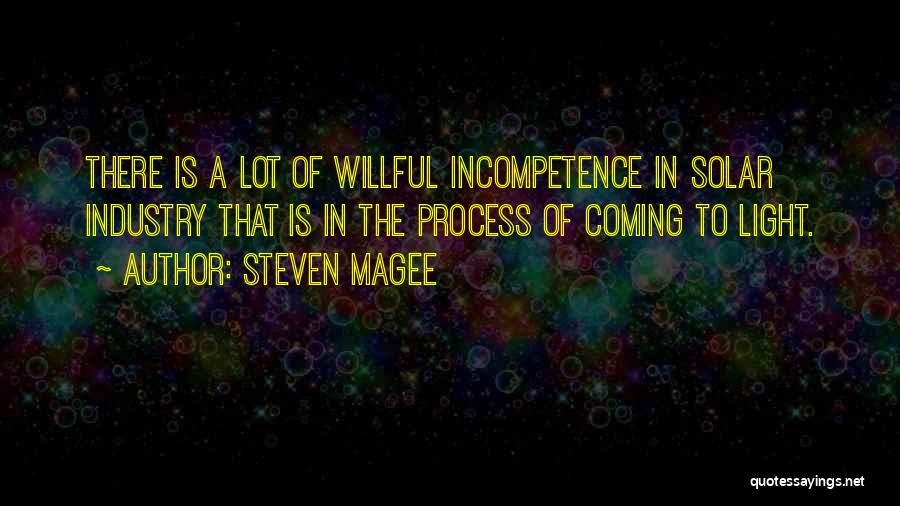 Steven Magee Quotes: There Is A Lot Of Willful Incompetence In Solar Industry That Is In The Process Of Coming To Light.