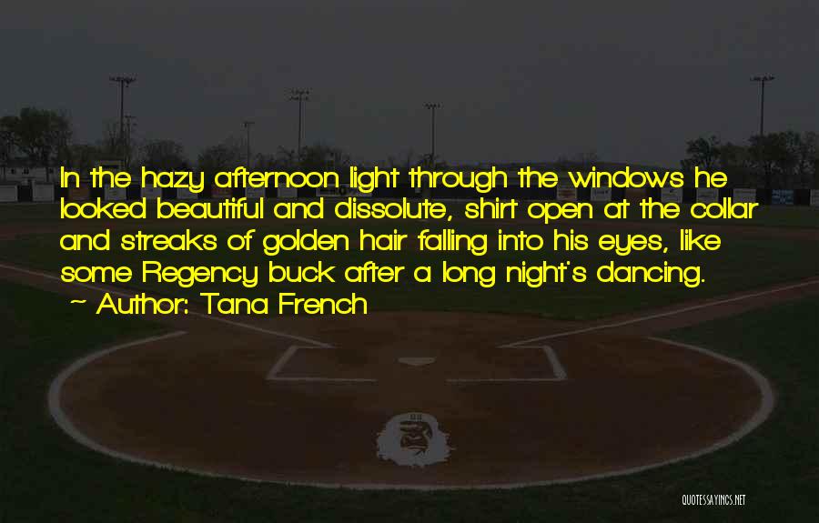 Tana French Quotes: In The Hazy Afternoon Light Through The Windows He Looked Beautiful And Dissolute, Shirt Open At The Collar And Streaks